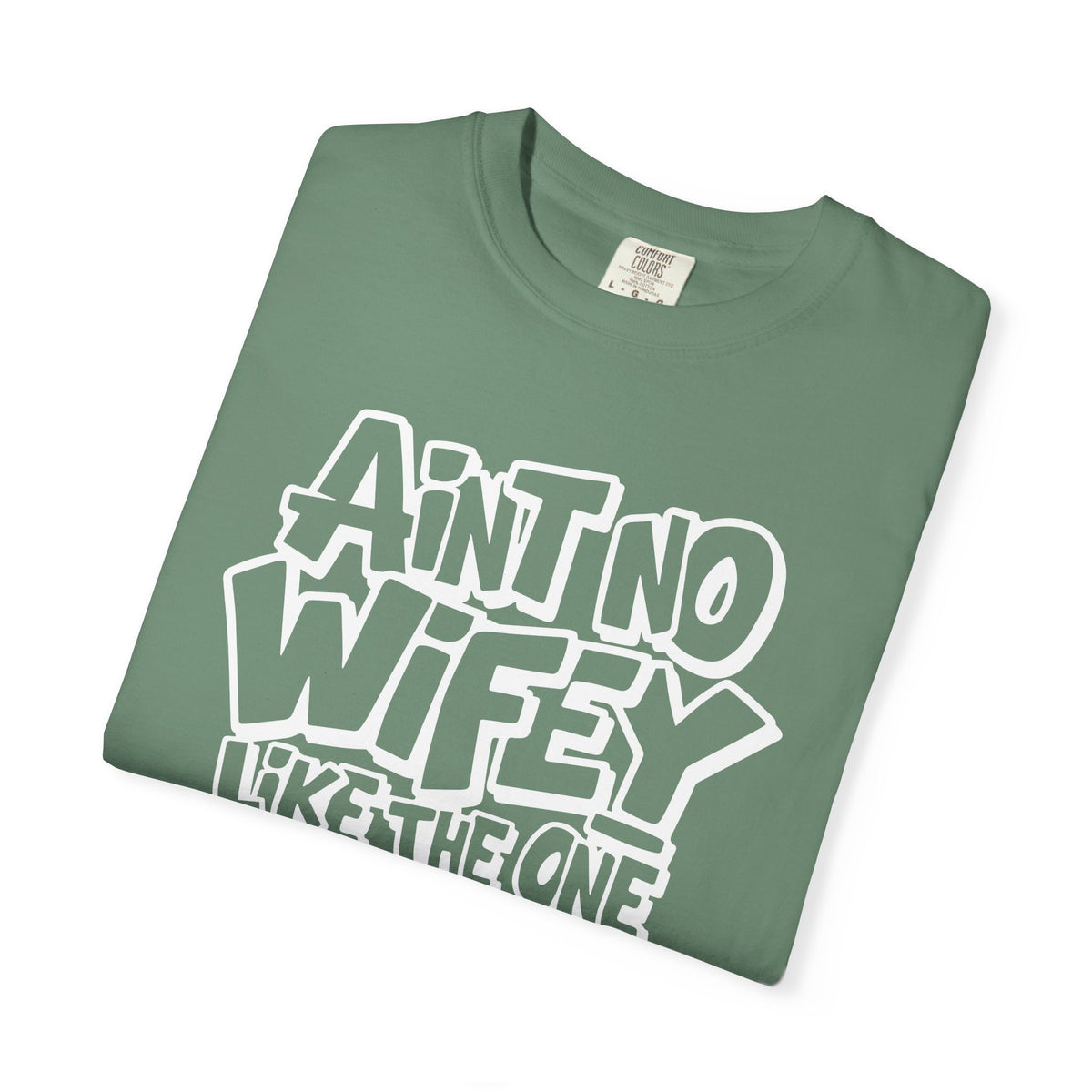 Ain't No Wifey Like The One I Got - Comfort Colors | Trendy Men's T-Shirt. Direct to Garment. Printed & Shipped in the USA. Unisex Sizes.
