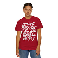 Ain't No Church Like The One I Got - Comfort Colors | Trendy Men's and Women's T-Shirt. Direct to Garment. Printed & Shipped in the USA. Unisex Sizes.