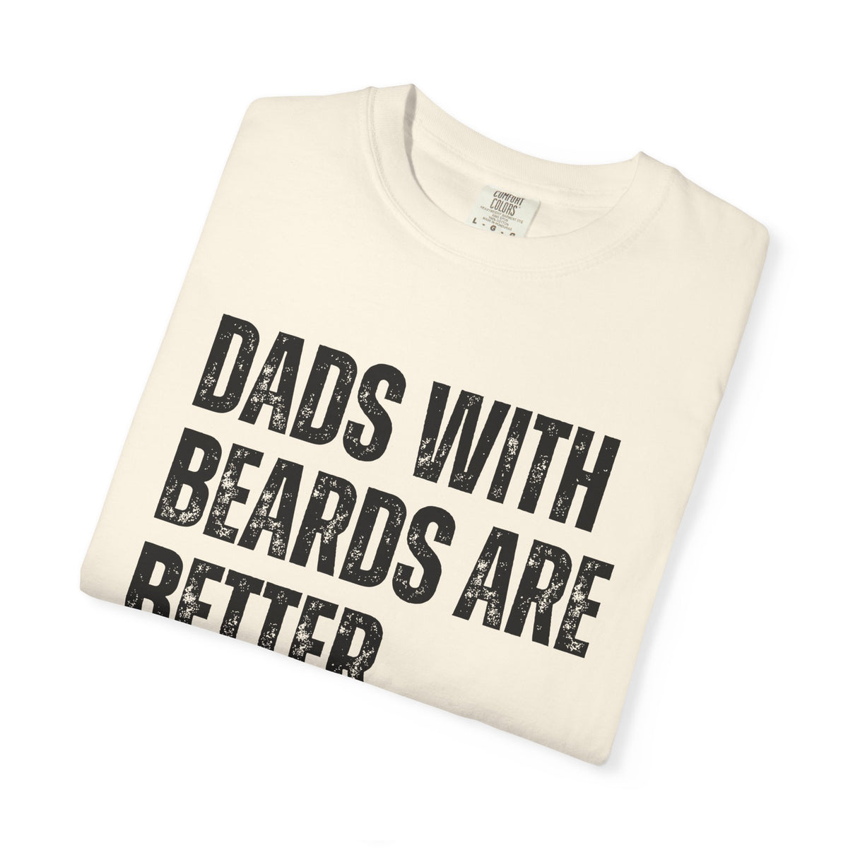 Dads With Beards Are Better - Distressed - Comfort Colors | Trendy Men's T-Shirt. Direct to Garment. Printed & Shipped in the USA. Unisex Sizes.