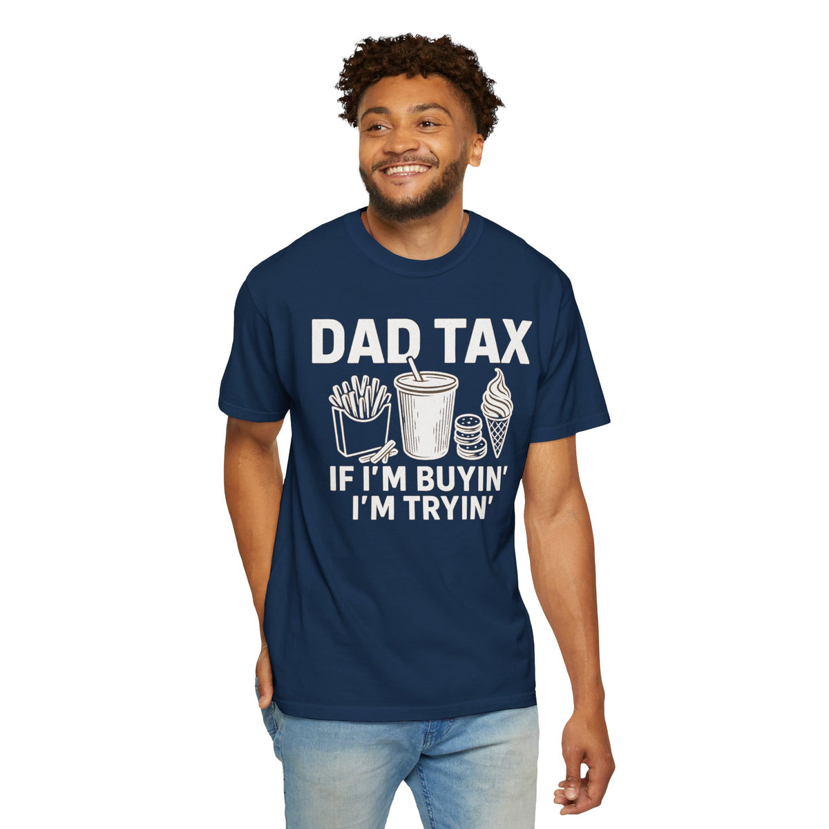 Dad Tax, If I'm Buyin I'm Tryin - Comfort Colors | Trendy Men's T-Shirt. Direct to Garment. Printed & Shipped in the USA. Unisex Sizes.