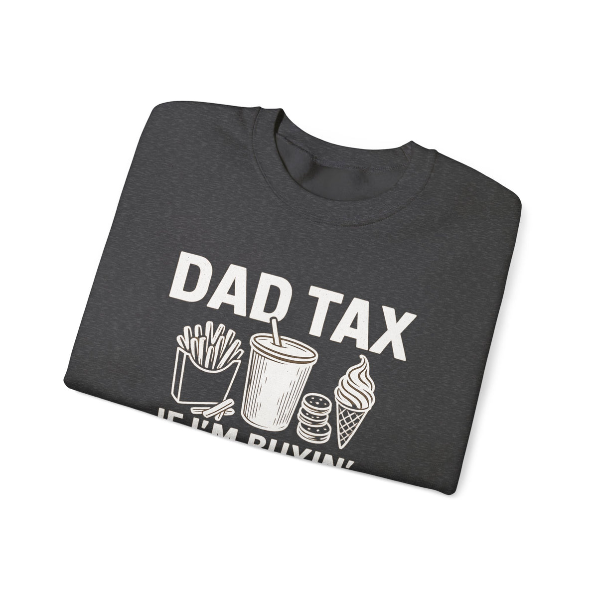 Dad Tax, If I'm Buyin I'm Tryin – Gildan Heavy Blend | Trendy Men's Soft Sweatshirt. Direct to Garment. Printed & Shipped in the USA. Unisex Sizes.