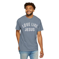 Love Like Jesus - Comfort Colors | Trendy Men's and Women's T-Shirt. Direct to Garment. Printed & Shipped in the USA. Unisex Sizes.