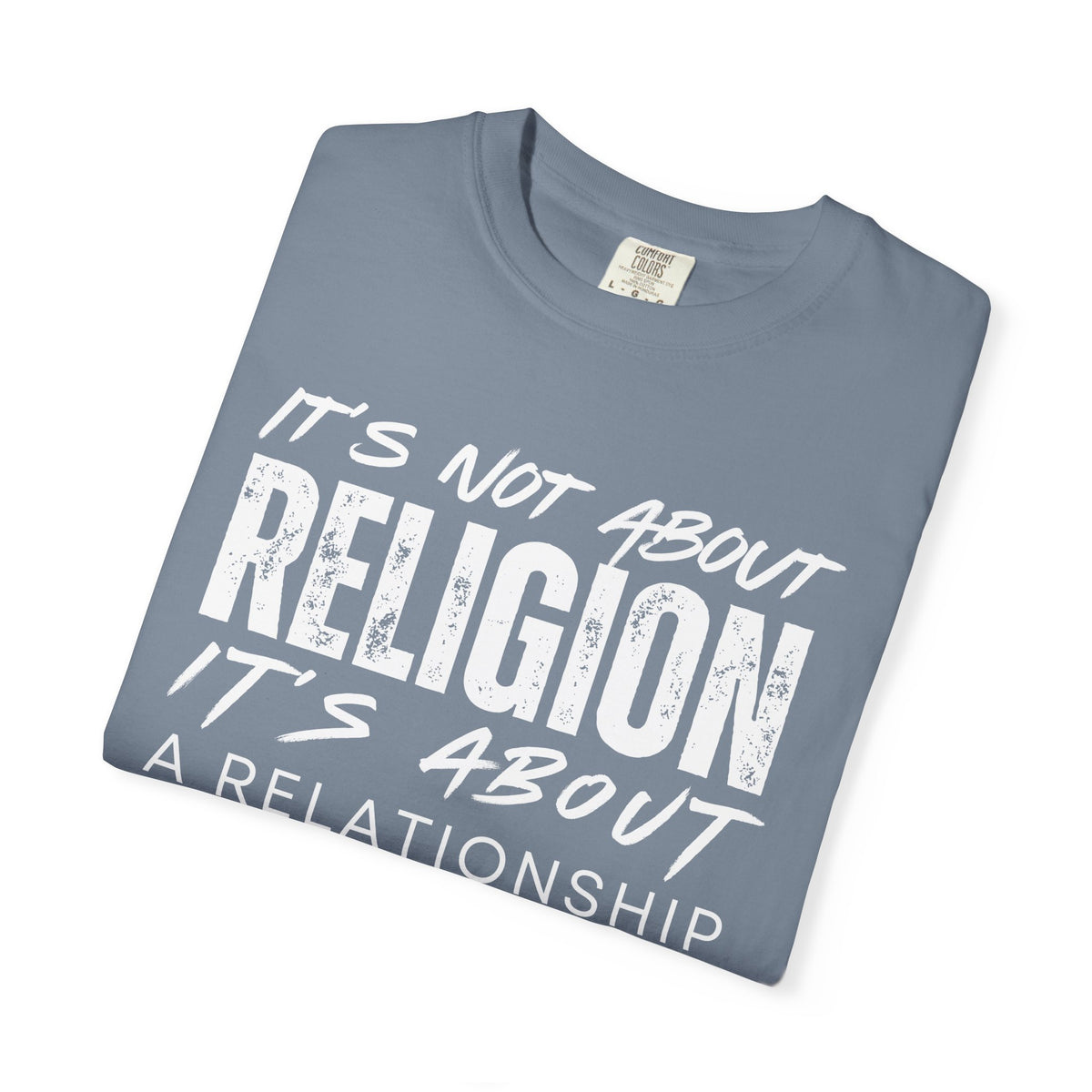 It's Not About Religion, It's About a Relationship with God - Comfort Colors | Trendy Men's and Women's T-Shirt. Direct to Garment. Printed & Shipped in the USA. Unisex Sizes.