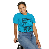 Ain't No Hubby Like The One I Got - Comfort Colors | Trendy Women's T-Shirt. Direct to Garment. Printed & Shipped in the USA. Unisex Sizes.