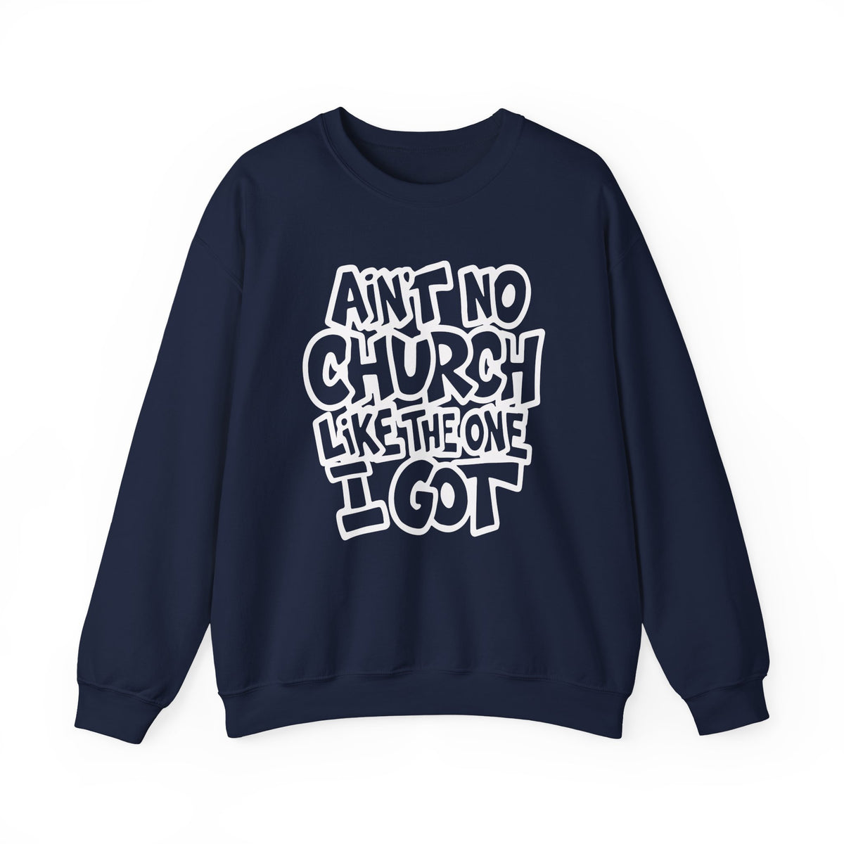 Ain't No Church Like The One I Got – Gildan Heavy Blend | Trendy Women’s and Men's Soft Sweatshirt. Direct to Garment. Printed & Shipped in the USA. Unisex Sizes.