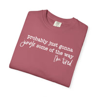 Probably Just Gonna Jingle Some Of The Way I'm Tired - Comfort Colors | Trendy Women's and Men's T-Shirt. Direct to Garment. Printed & Shipped in the USA. Unisex Sizes.