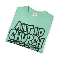 Ain't No Church Like The One I Got - Comfort Colors | Trendy Men's and Women's T-Shirt. Direct to Garment. Printed & Shipped in the USA. Unisex Sizes.