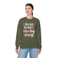Dear Jesus, Long Story – Gildan Heavy Blend | Trendy Women’s Soft Sweatshirt. Direct to Garment. Printed & Shipped in the USA. Unisex Sizes.