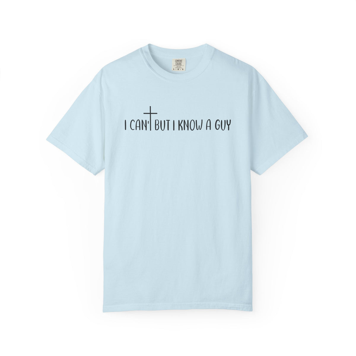 I Can't But I Know a Guy - Jesus - Comfort Colors | Trendy Men's and Women's T-Shirt. Direct to Garment. Printed & Shipped in the USA. Unisex Sizes.