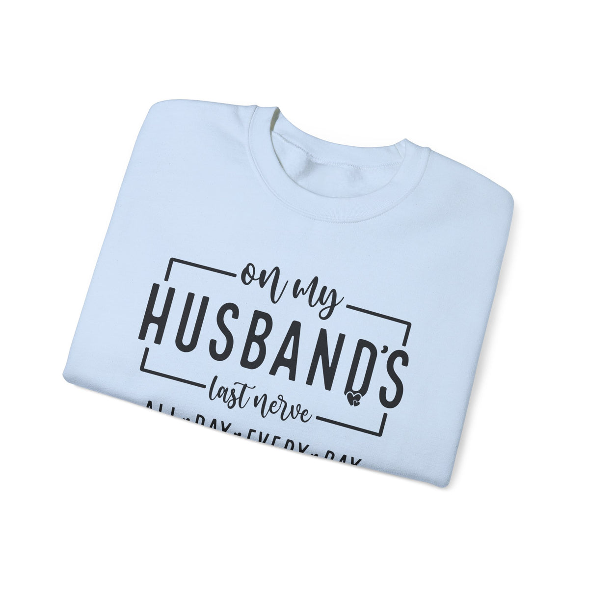 On My Husband's Last Nerve – Gildan Heavy Blend | Trendy Women’s Soft Sweatshirt. Direct to Garment. Printed & Shipped in the USA. Unisex Sizes.