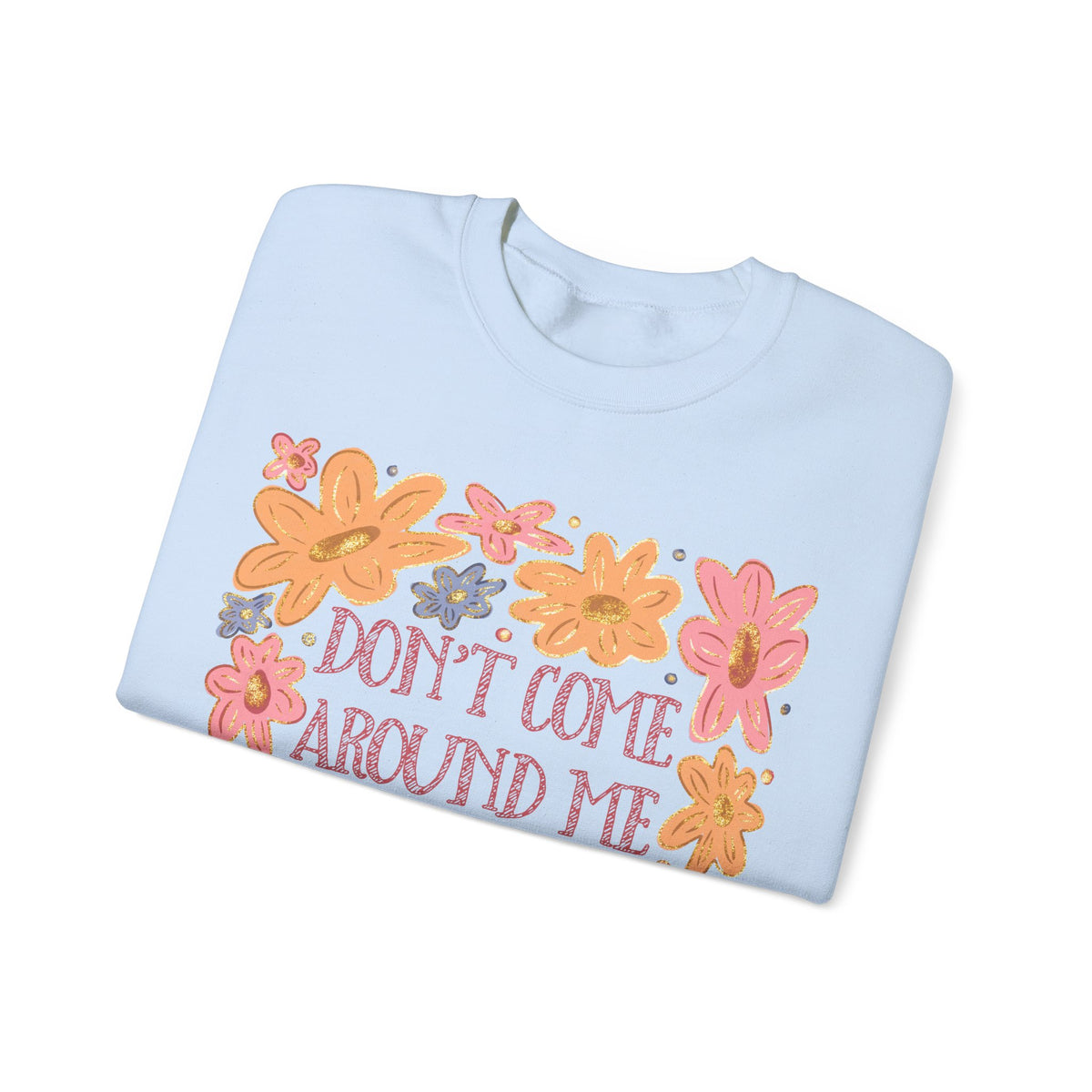 Don't Come Around Me If Your Dokies Ain't Okie Floral – Gildan Heavy Blend | Trendy Women’s Soft Sweatshirt. Direct to Garment. Printed & Shipped in the USA. Unisex Sizes.