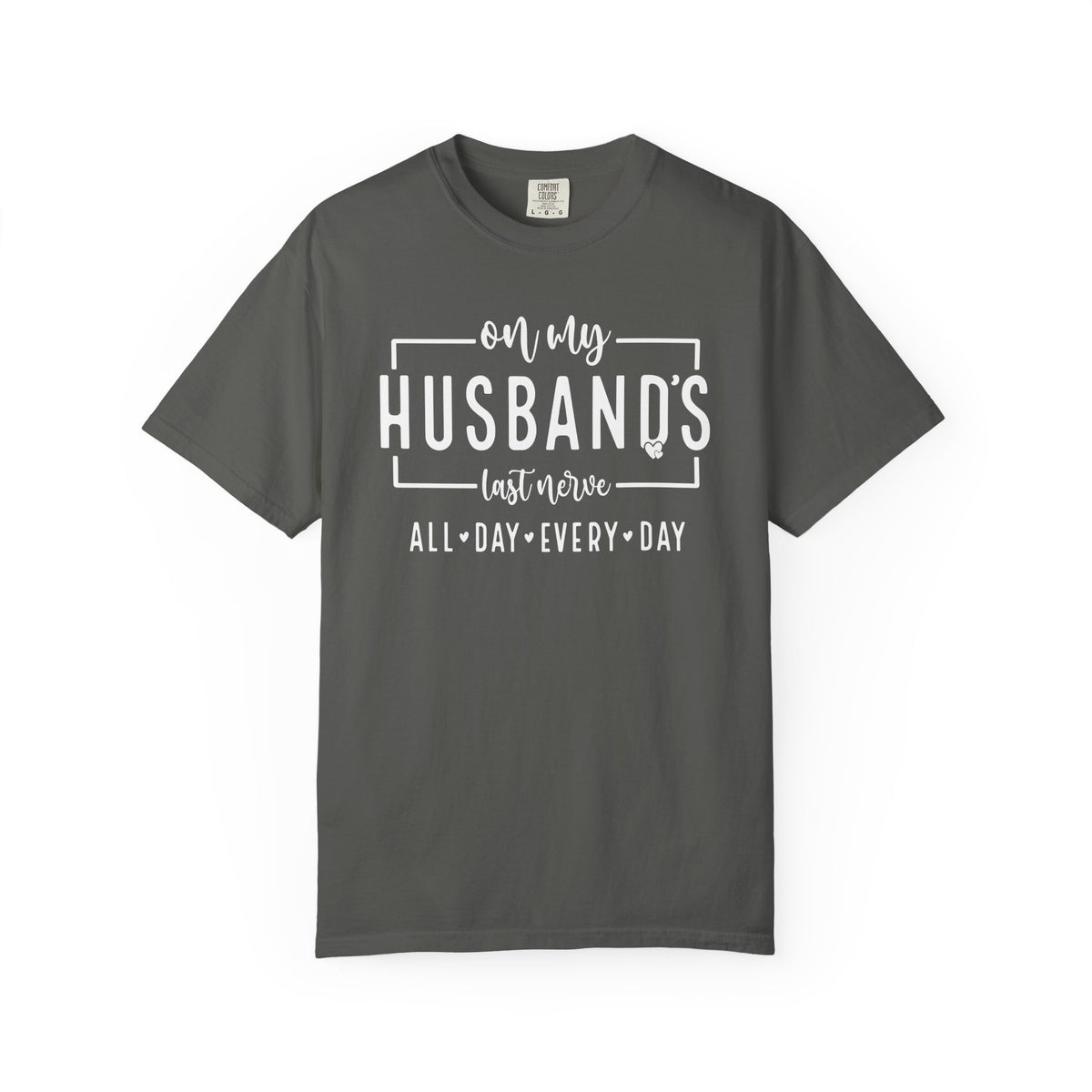 On My Husband's Last Nerve All Day Every Day - Comfort Colors | Trendy Women's T-Shirt. Direct to Garment. Printed & Shipped in the USA. Unisex Sizes.