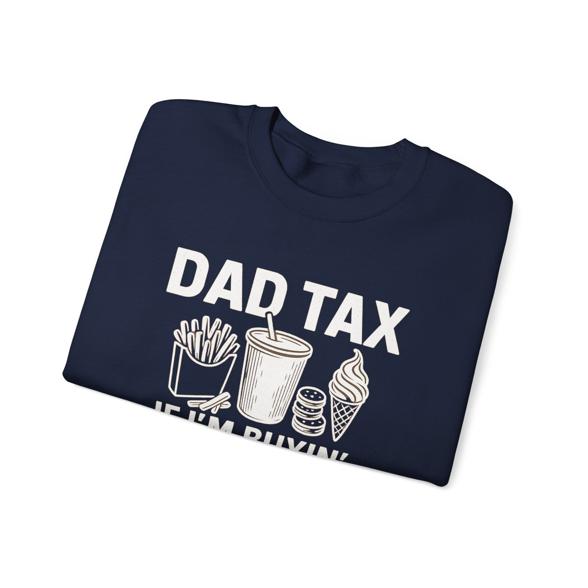 Dad Tax, If I'm Buyin I'm Tryin – Gildan Heavy Blend | Trendy Men's Soft Sweatshirt. Direct to Garment. Printed & Shipped in the USA. Unisex Sizes.