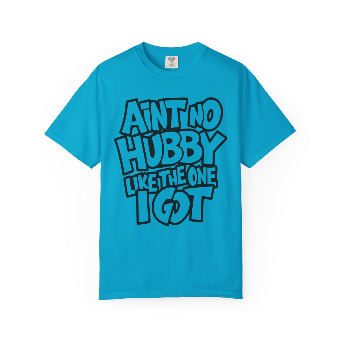 Ain't No Hubby Like The One I Got - Comfort Colors | Trendy Women's T-Shirt. Direct to Garment. Printed & Shipped in the USA. Unisex Sizes.
