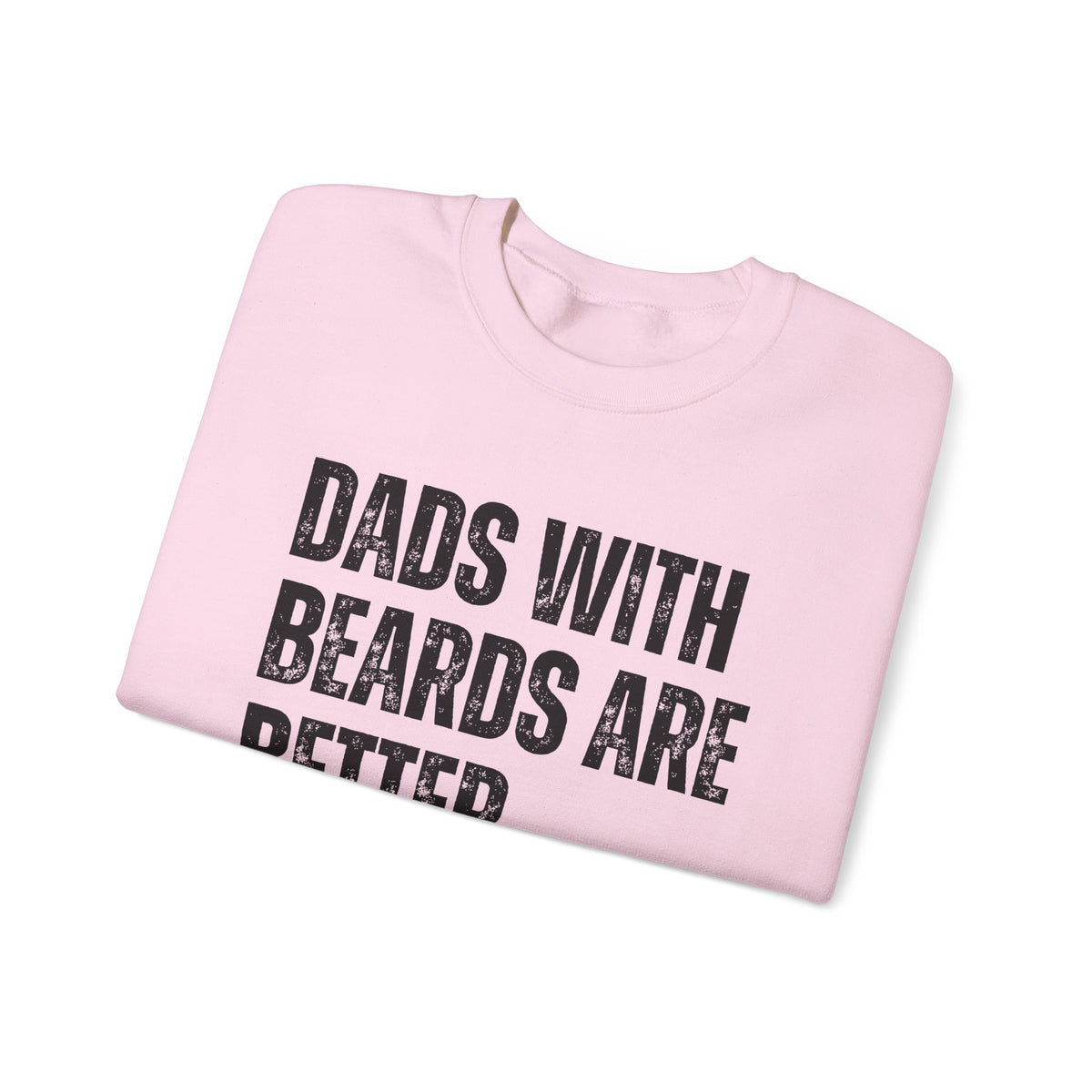 Dads With Beards Are Better - Distressed – Gildan Heavy Blend | Trendy Men's Soft Sweatshirt. Direct to Garment. Printed & Shipped in the USA. Unisex Sizes.