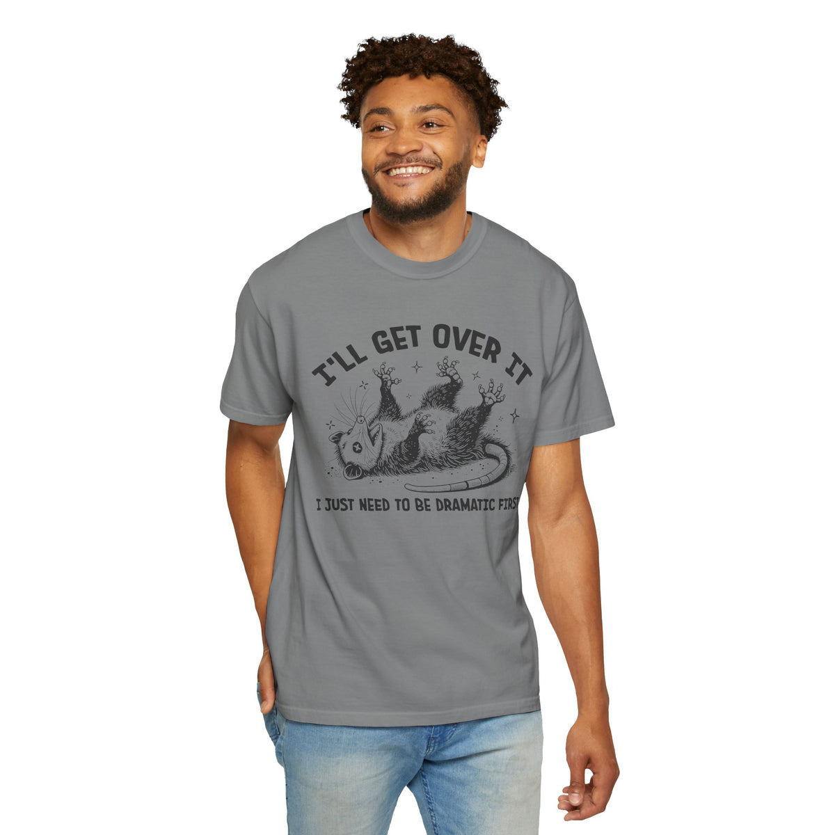 I'll Get Over It, Dramatic Possum - Comfort Colors | Trendy Women's and Men's T-Shirt. Direct to Garment. Printed & Shipped in the USA. Unisex Sizes.