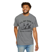 I'll Get Over It, Dramatic Possum - Comfort Colors | Trendy Women's and Men's T-Shirt. Direct to Garment. Printed & Shipped in the USA. Unisex Sizes.