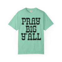 Pray Big Y'all - Comfort Colors | Trendy Women's T-Shirt. Direct to Garment. Printed & Shipped in the USA. Unisex Sizes.