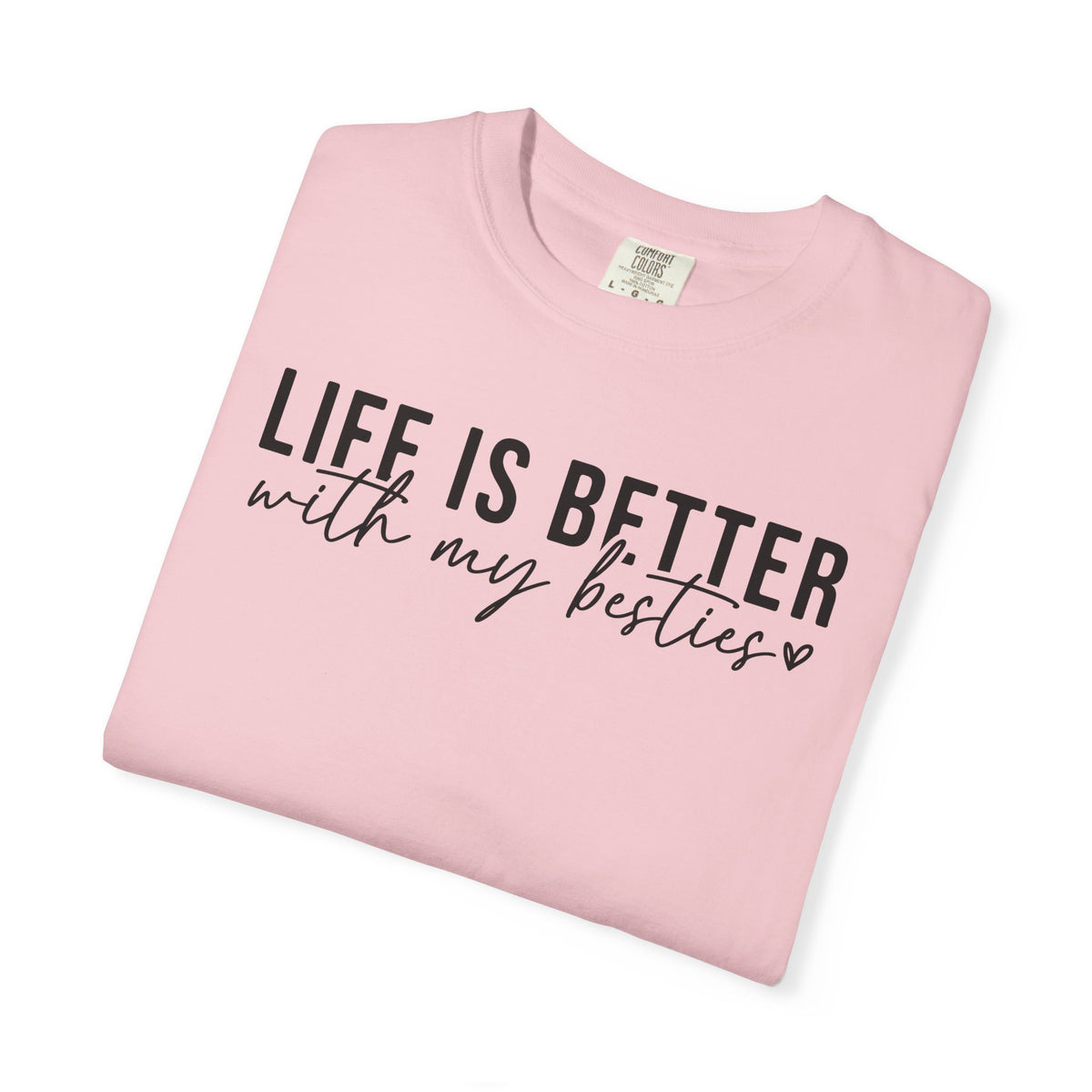Life Is Better With My Besties - Comfort Colors | Trendy Women's T-Shirt. Direct to Garment. Printed & Shipped in the USA. Unisex Sizes.