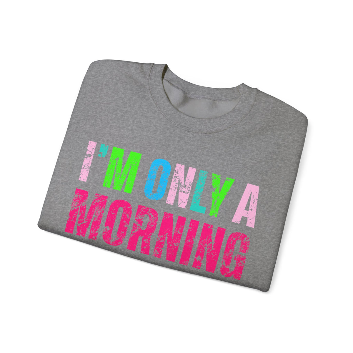 I'm Only A Morning Person on December 25th Neon – Gildan Heavy Blend | Trendy Women’s Soft Sweatshirt. Direct to Garment. Printed & Shipped in the USA. Unisex Sizes.