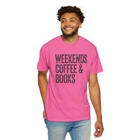 Weekends, Coffee & Books - Comfort Colors | Trendy Women's and Men's T-Shirt. Direct to Garment. Printed & Shipped in the USA. Unisex Sizes.