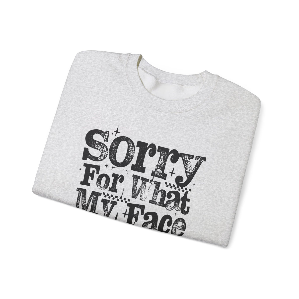 Sorry For What My Face Said - Distressed – Gildan Heavy Blend | Trendy Women’s Soft Sweatshirt. Direct to Garment. Printed & Shipped in the USA. Unisex Sizes.