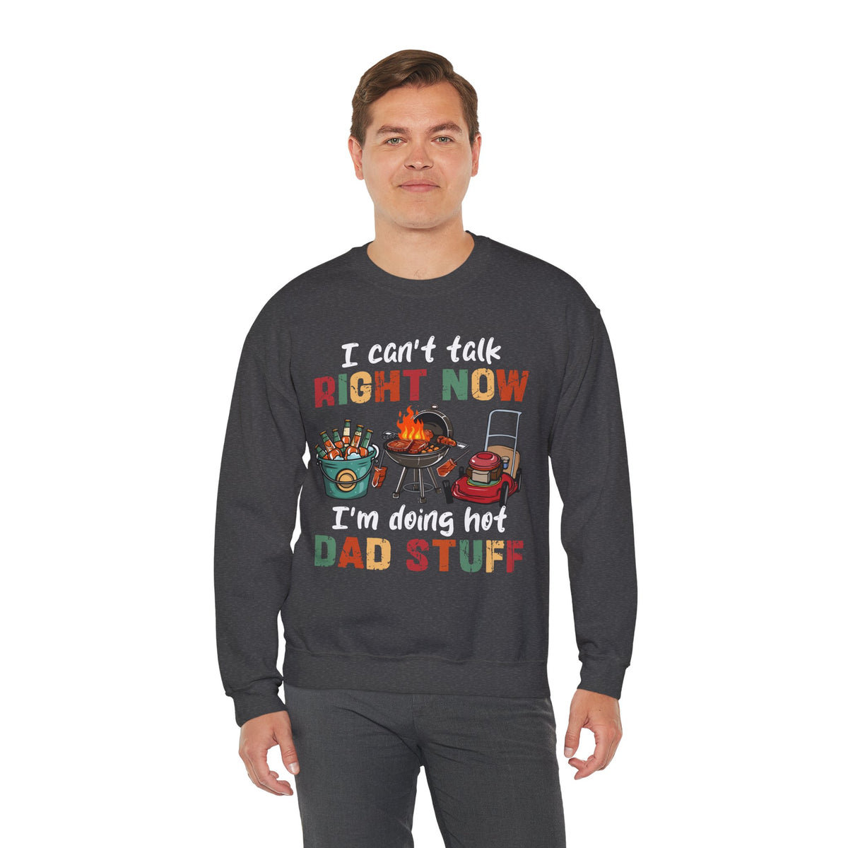 Can't Talk Right Now, Doing Hot Dad Stuff, Funny Gift For Dad – Gildan Heavy Blend | Trendy Men's Soft Sweatshirt. Direct to Garment. Printed & Shipped in the USA. Unisex Sizes.