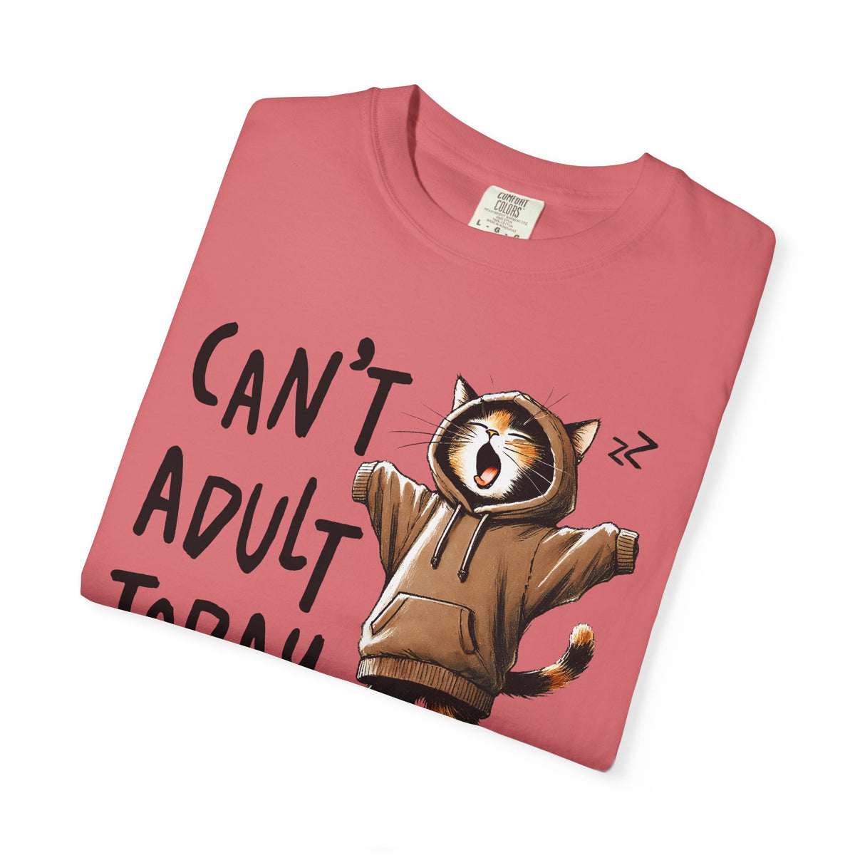 Can’t Adult Today, Cat - Comfort Colors | Trendy Women's and Men's T-Shirt. Direct to Garment. Printed & Shipped in the USA. Unisex Sizes.
