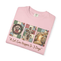 A Lot Can Happen in 3 Days - He Is Risen - Comfort Colors | Trendy Women's T-Shirt. Direct to Garment. Printed & Shipped in the USA. Unisex Sizes.