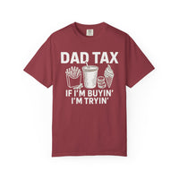 Dad Tax, If I'm Buyin I'm Tryin - Comfort Colors | Trendy Men's T-Shirt. Direct to Garment. Printed & Shipped in the USA. Unisex Sizes.