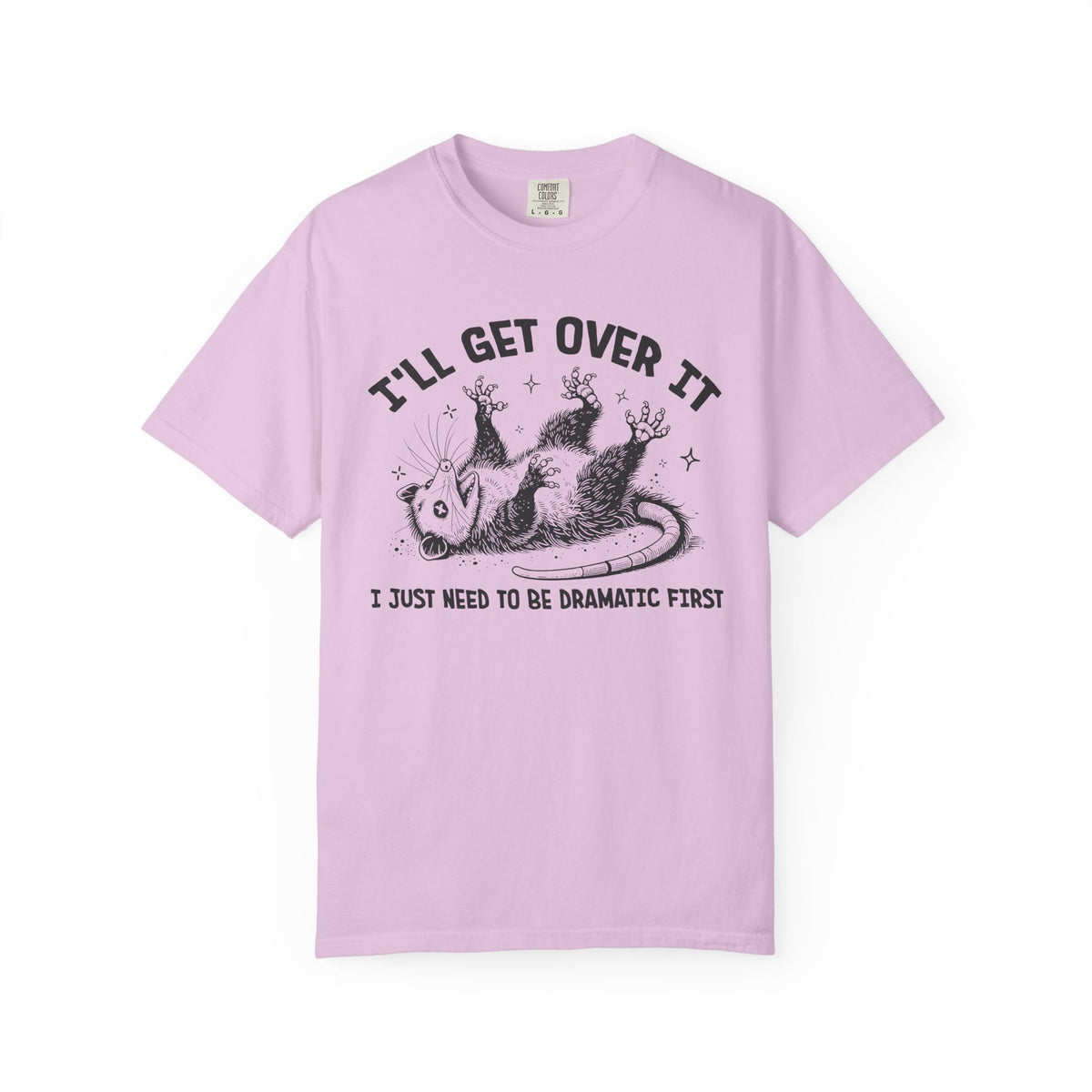 I'll Get Over It, Dramatic Possum - Comfort Colors | Trendy Women's and Men's T-Shirt. Direct to Garment. Printed & Shipped in the USA. Unisex Sizes.