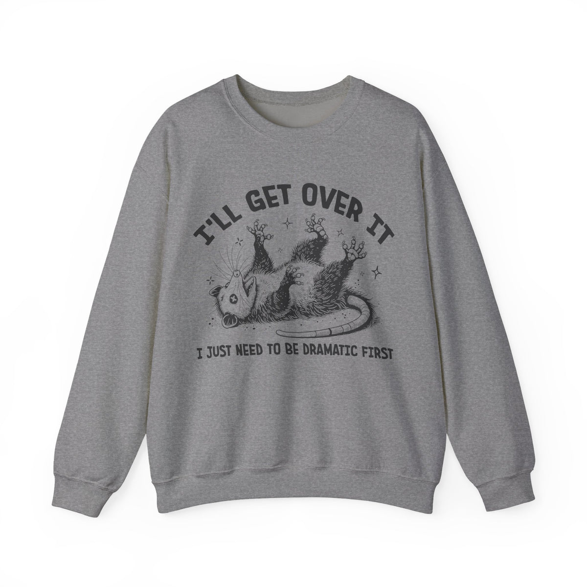 I'll Get Over It, Dramatic Possum – Gildan Heavy Blend | Trendy Women’s and Men's Soft Sweatshirt. Direct to Garment. Printed & Shipped in the USA. Unisex Sizes.