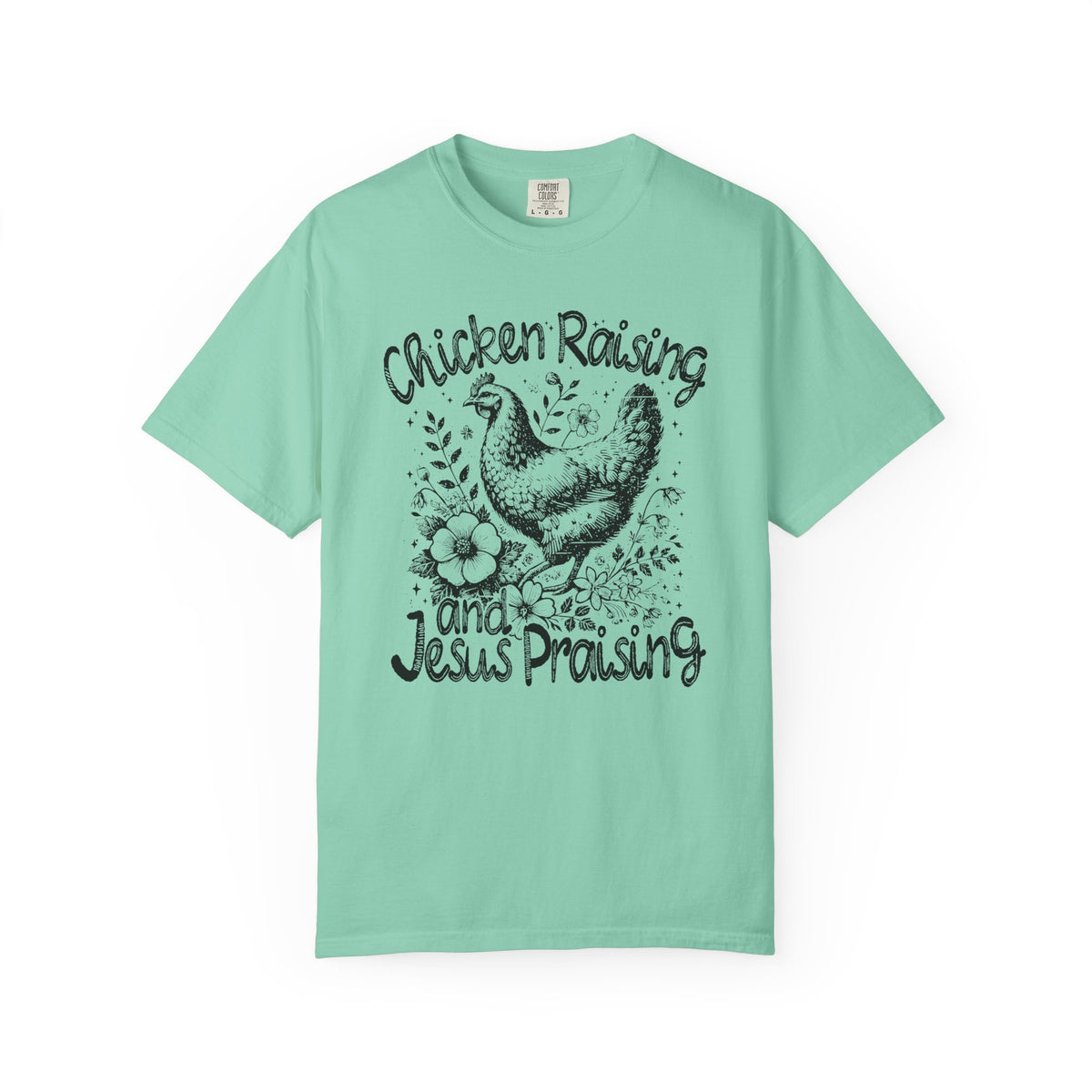 Chicken Raising and Jesus Praising - Comfort Colors | Trendy Men's and Women's T-Shirt. Direct to Garment. Printed & Shipped in the USA. Unisex Sizes.
