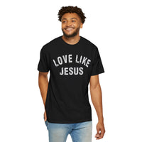 Love Like Jesus - Comfort Colors | Trendy Men's and Women's T-Shirt. Direct to Garment. Printed & Shipped in the USA. Unisex Sizes.