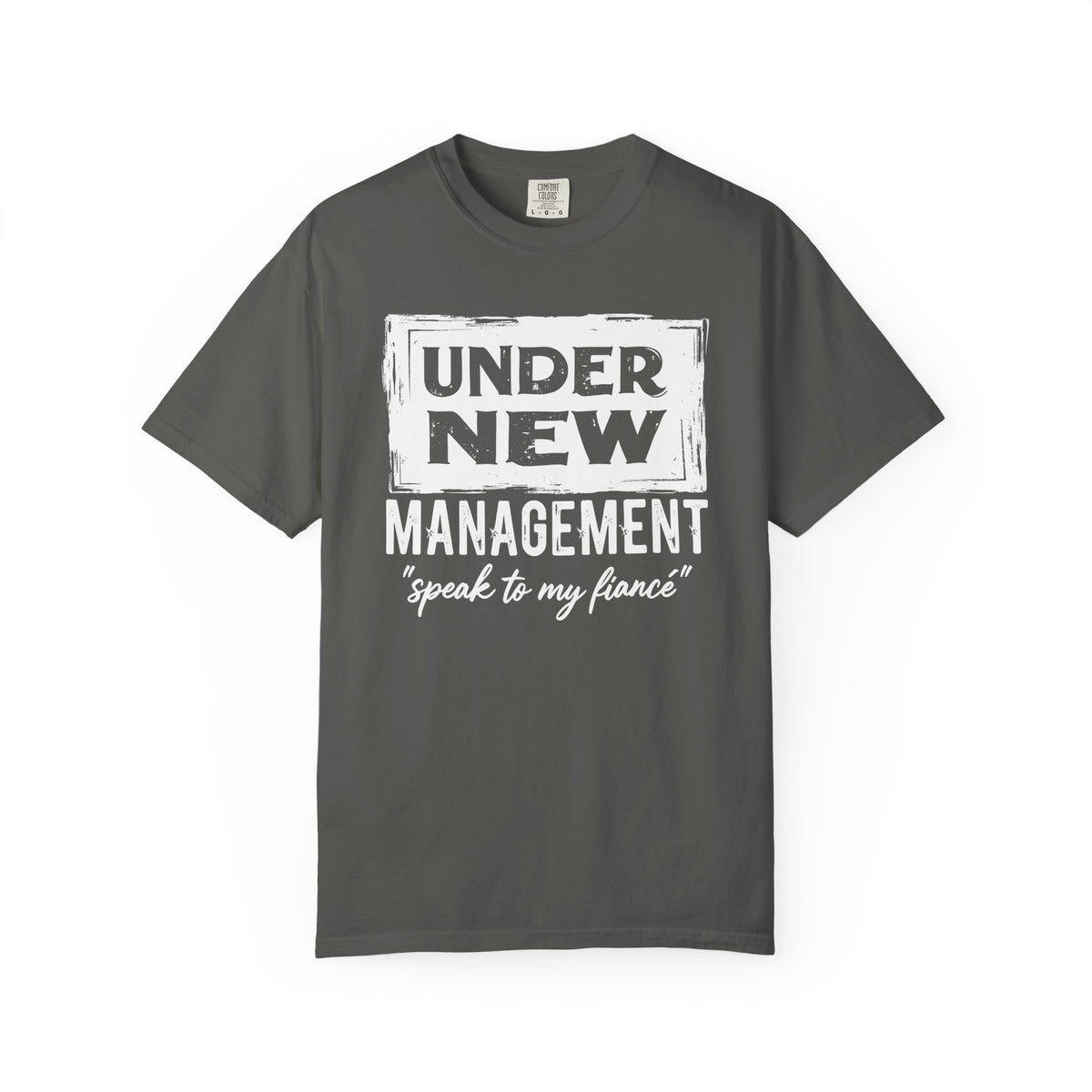 Under New Management "Speak to My Fiancé" - Comfort Colors | Trendy Men's and Women's T-Shirt. Direct to Garment. Printed & Shipped in the USA. Unisex Sizes.