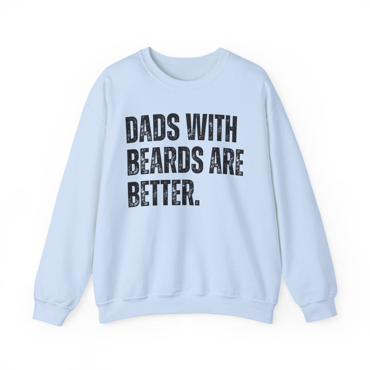 Dads With Beards Are Better - Distressed – Gildan Heavy Blend | Trendy Men's Soft Sweatshirt. Direct to Garment. Printed & Shipped in the USA. Unisex Sizes.