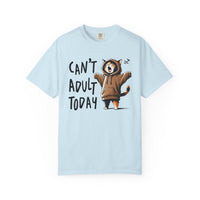 Can’t Adult Today, Cat - Comfort Colors | Trendy Women's and Men's T-Shirt. Direct to Garment. Printed & Shipped in the USA. Unisex Sizes.