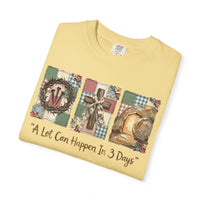 A Lot Can Happen in 3 Days - He Is Risen - Comfort Colors | Trendy Women's T-Shirt. Direct to Garment. Printed & Shipped in the USA. Unisex Sizes.