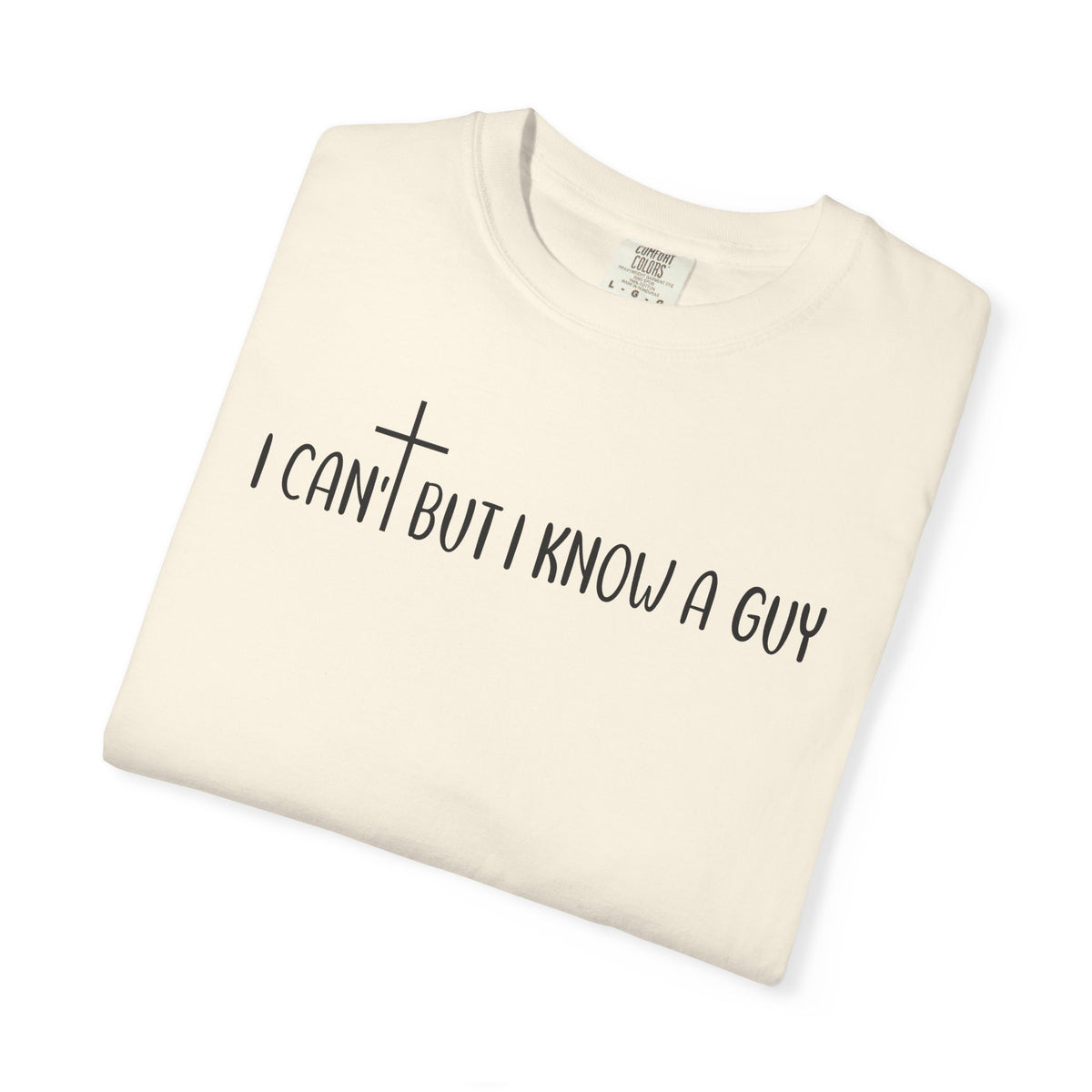 I Can't But I Know a Guy - Jesus - Comfort Colors | Trendy Men's and Women's T-Shirt. Direct to Garment. Printed & Shipped in the USA. Unisex Sizes.