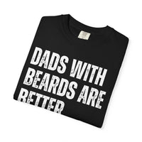 Dads With Beards Are Better - Distressed - Comfort Colors | Trendy Men's T-Shirt. Direct to Garment. Printed & Shipped in the USA. Unisex Sizes.