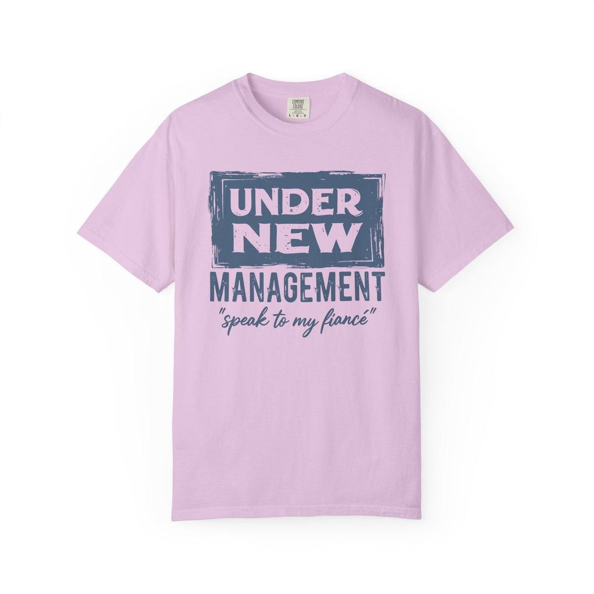 Under New Management "Speak to My Fiancé" - Comfort Colors | Trendy Men's and Women's T-Shirt. Direct to Garment. Printed & Shipped in the USA. Unisex Sizes.