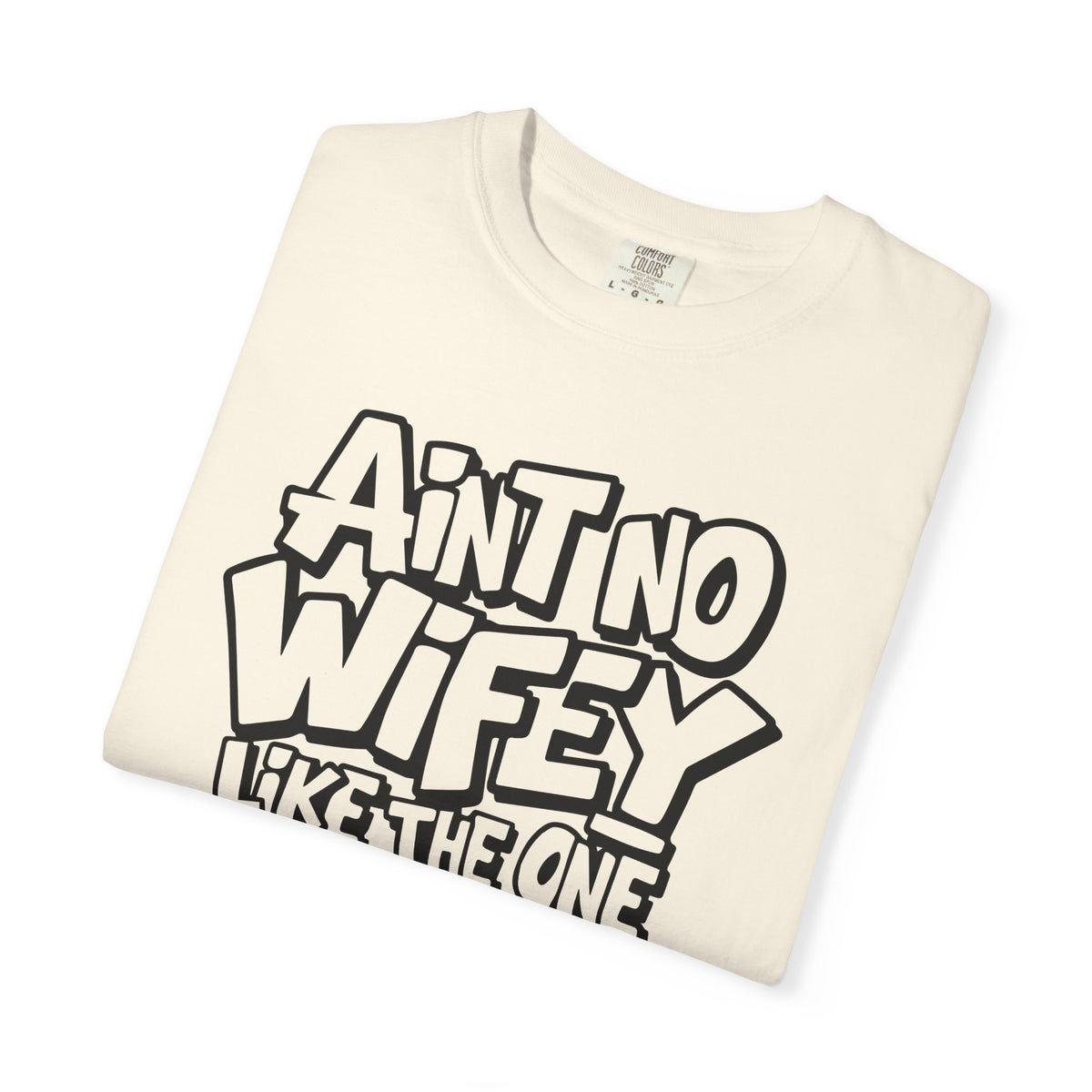 Ain't No Wifey Like The One I Got - Comfort Colors | Trendy Men's T-Shirt. Direct to Garment. Printed & Shipped in the USA. Unisex Sizes.