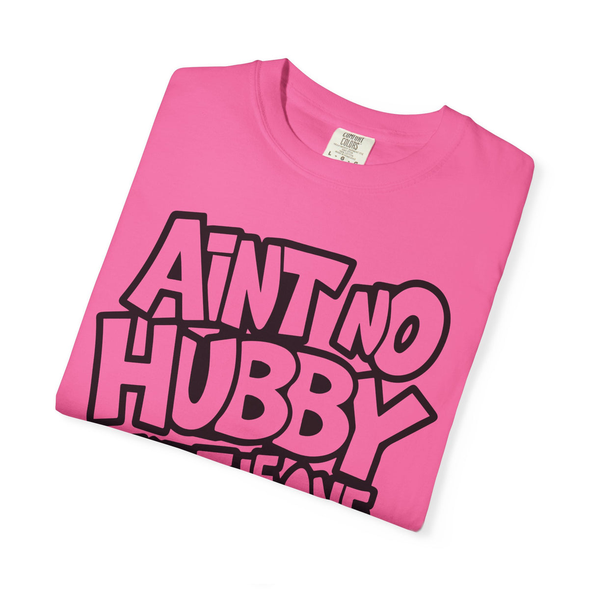 Ain't No Hubby Like The One I Got - Comfort Colors | Trendy Women's T-Shirt. Direct to Garment. Printed & Shipped in the USA. Unisex Sizes.