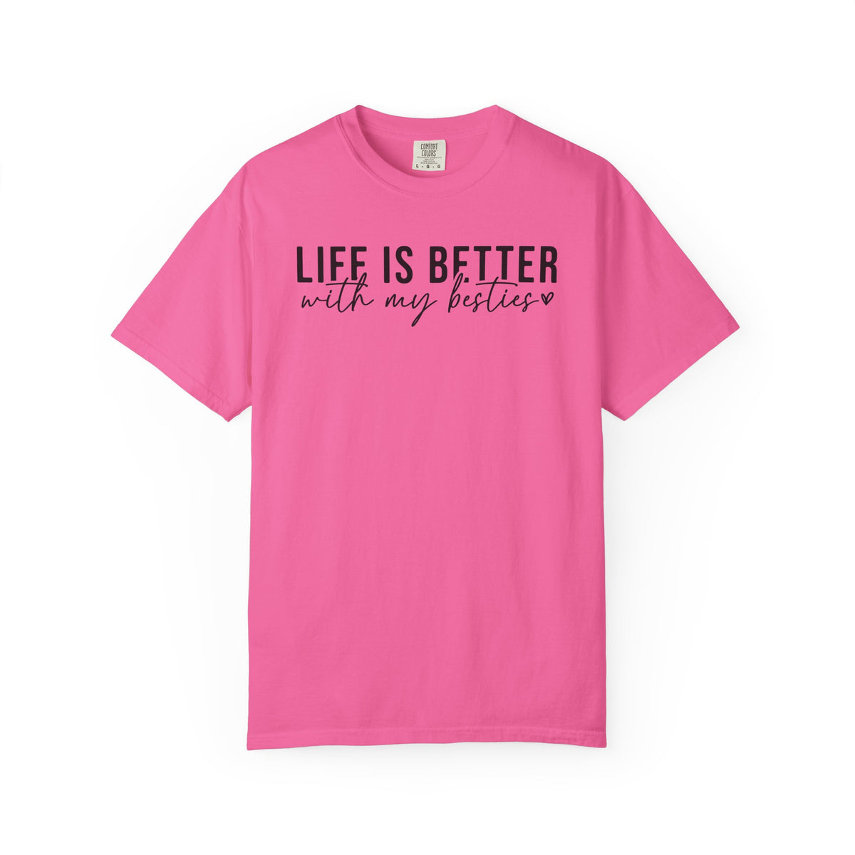 Life Is Better With My Besties - Comfort Colors | Trendy Women's T-Shirt. Direct to Garment. Printed & Shipped in the USA. Unisex Sizes.
