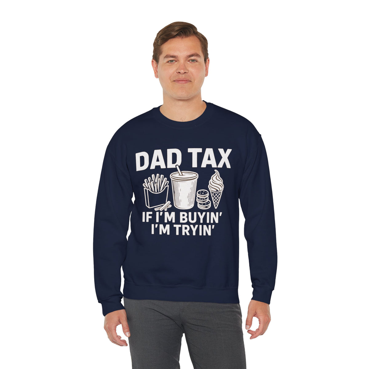 Dad Tax, If I'm Buyin I'm Tryin – Gildan Heavy Blend | Trendy Men's Soft Sweatshirt. Direct to Garment. Printed & Shipped in the USA. Unisex Sizes.