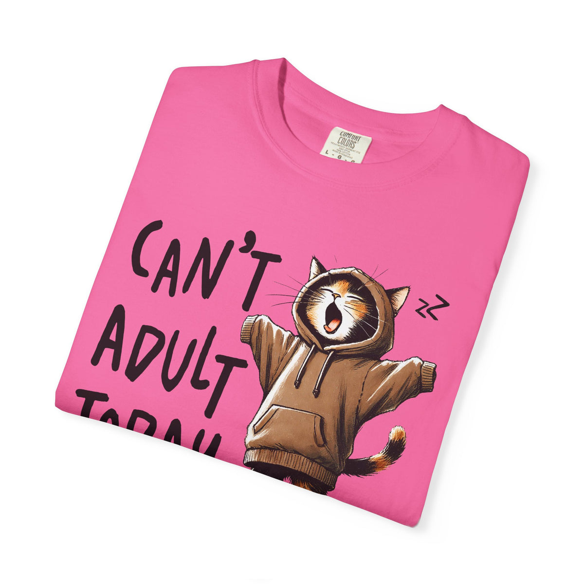 Can’t Adult Today, Cat - Comfort Colors | Trendy Women's and Men's T-Shirt. Direct to Garment. Printed & Shipped in the USA. Unisex Sizes.