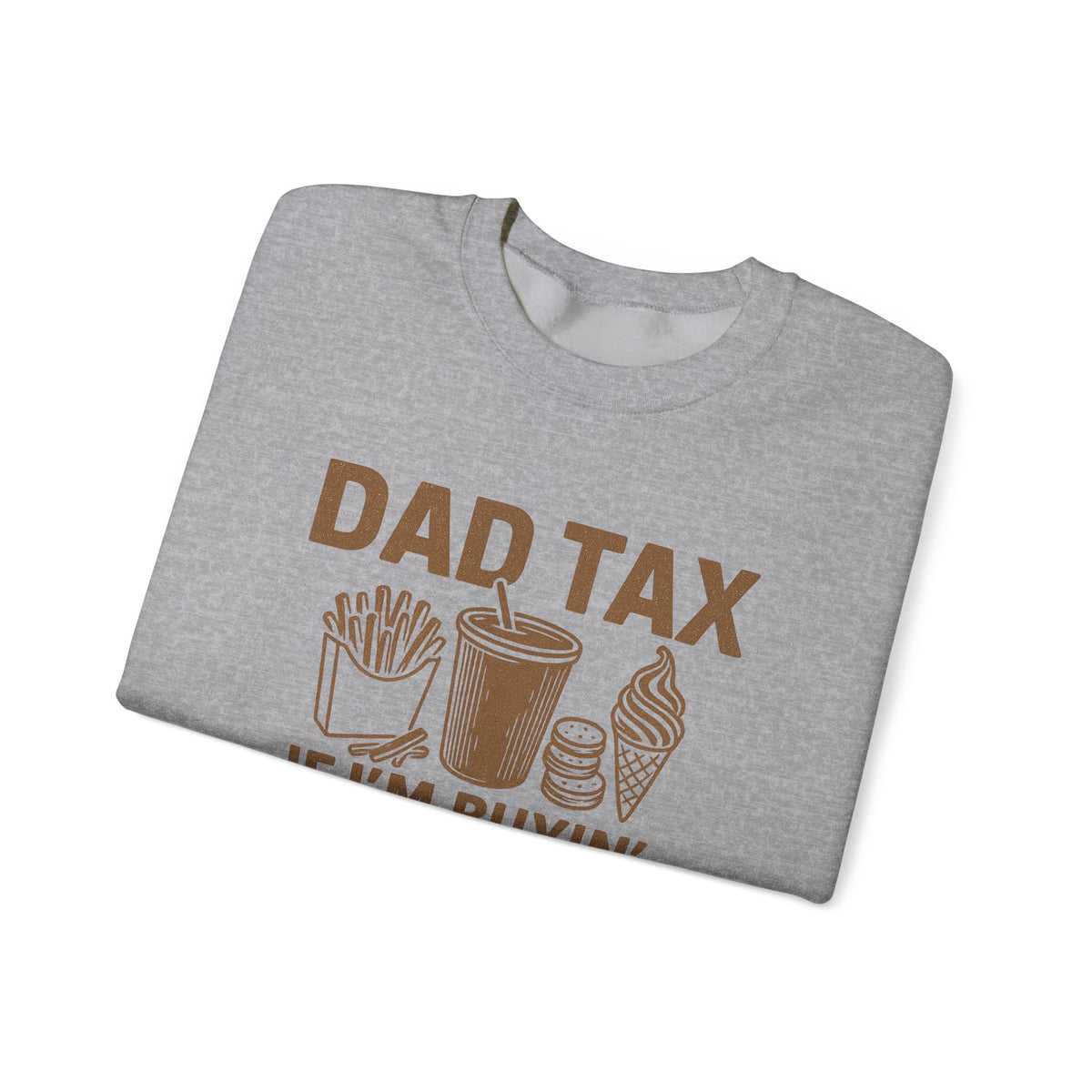 Dad Tax, If I'm Buyin I'm Tryin – Gildan Heavy Blend | Trendy Men's Soft Sweatshirt. Direct to Garment. Printed & Shipped in the USA. Unisex Sizes.