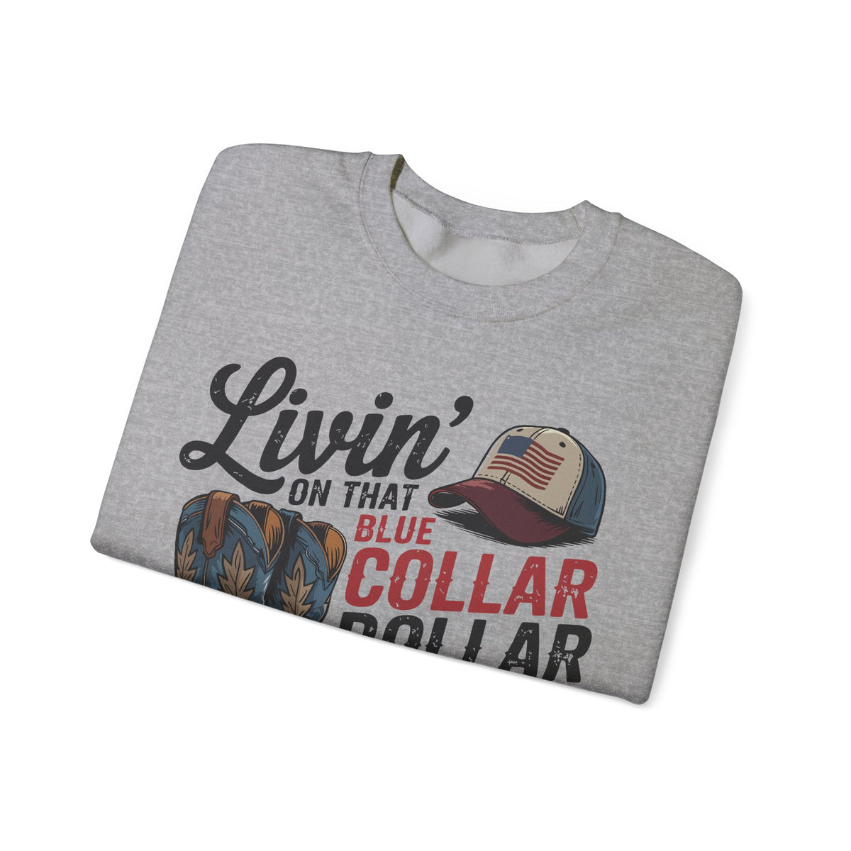 Livin' on That Blue Collar Dollar, Boots and Work Truck – Gildan Heavy Blend | Trendy Men's and Women’s Soft Sweatshirt. Direct to Garment. Printed & Shipped in the USA. Unisex Sizes.