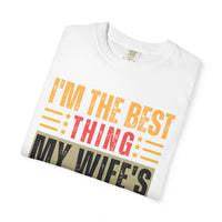 I'm the Best Thing My Wife's Ever Found on the Internet - Husband - Comfort Colors | Trendy Men's T-Shirt. Direct to Garment. Printed & Shipped in the USA. Unisex Sizes.