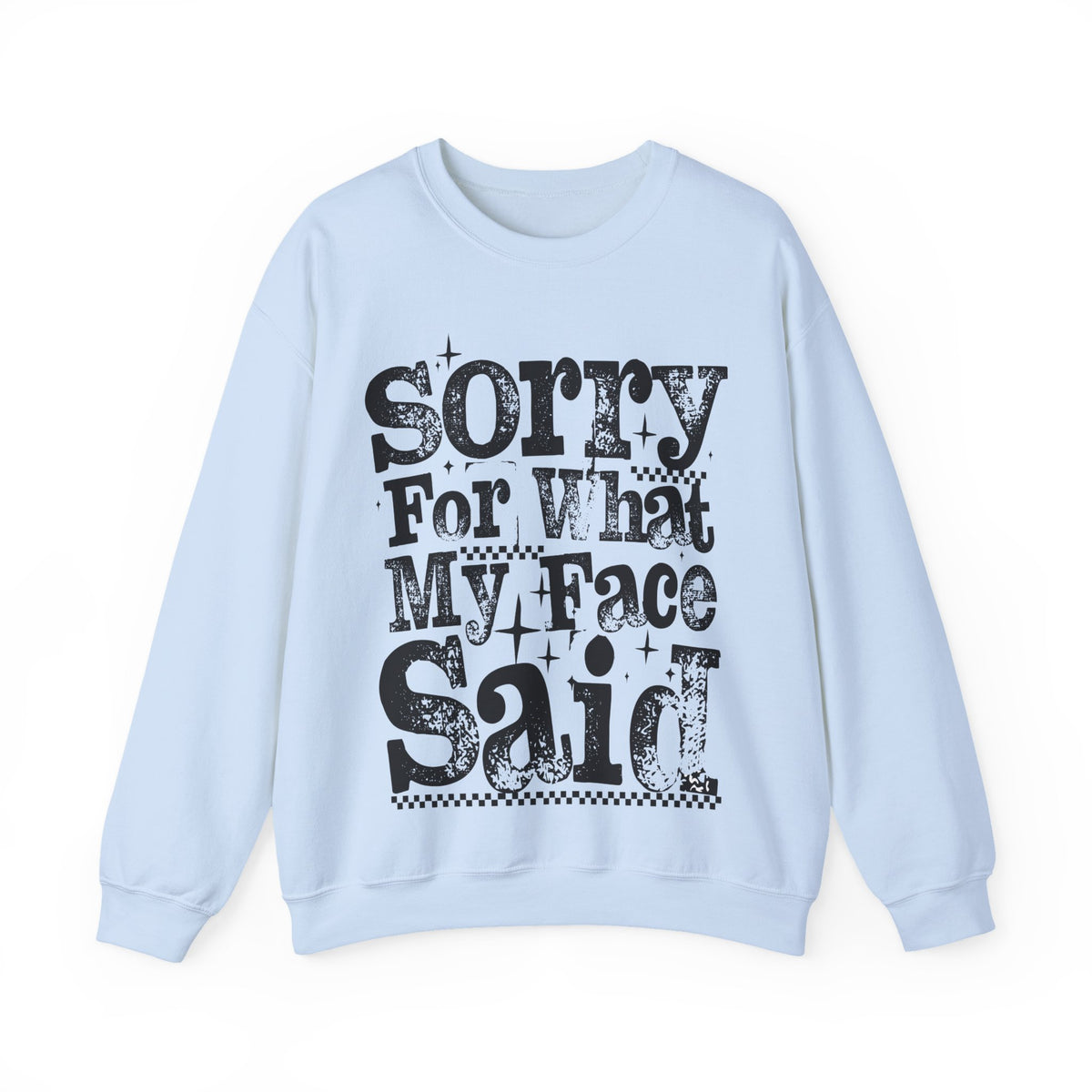 Sorry For What My Face Said - Distressed – Gildan Heavy Blend | Trendy Women’s Soft Sweatshirt. Direct to Garment. Printed & Shipped in the USA. Unisex Sizes.